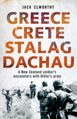 Jack Elworthy - Greece Crete Stalag Dachau: A New Zealand Soldiers Encounters with Hitlers Army