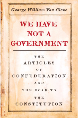 George William Van Cleve We Have Not a Government: The Articles of Confederation and the Road to the Constitution