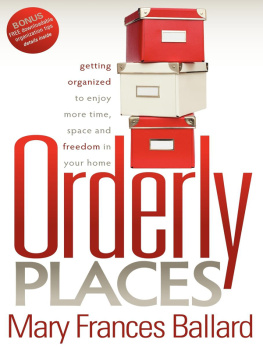 Mary Frances Ballard Orderly Places: Getting Organized to Enjoy More Time, Space and Freedom in Your Home