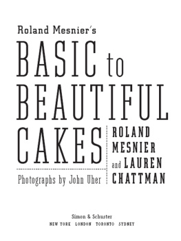 Roland Mesnier - Roland Mesniers Basic to Beautiful Cakes