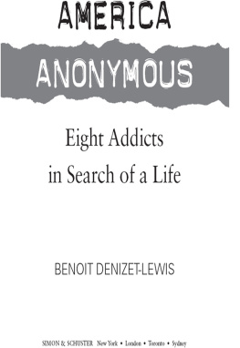 Benoit Denizet-Lewis - America Anonymous: Eight Addicts in Search of a Life