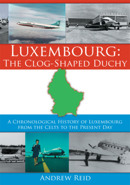 Andrew Reid - Luxembourg: The Clog-Shaped Duchy: A Chronological History of Luxembourg from the Celts to the Present Day