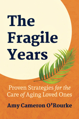 Amy Cameron ORourke - The Fragile Years: Proven Strategies for the Care of Aging Loved Ones