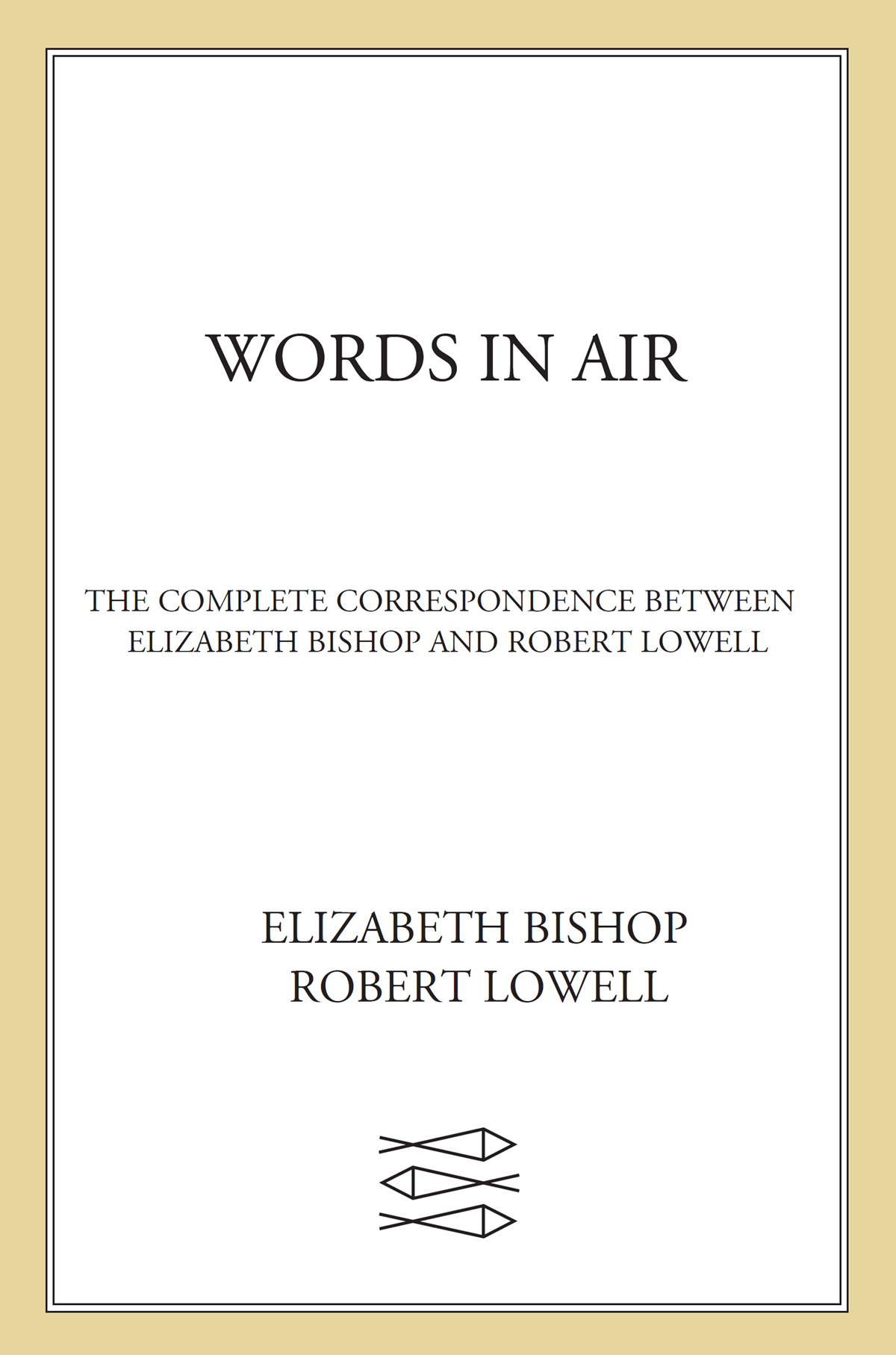 Words in Air The Complete Correspondence Between Elizabeth Bishop and Robert Lowell - image 1