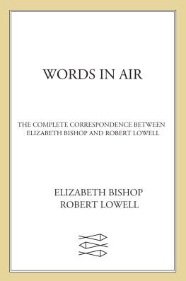 Elizabeth Bishop Words in Air: The Complete Correspondence Between Elizabeth Bishop and Robert Lowell