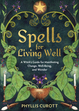 Phyllis Curott Spells for Living Well: A Witchs Guide for Manifesting Change, Well-Being, and Wonder