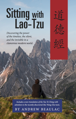 Andrew Beaulac Sitting with Lao-Tzu: Discovering the Power of the Timeless, the Silent, and the Invisible in a Clamorous Modern World