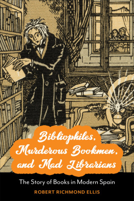 Robert Richmond Ellis - Bibliophiles, Murderous Bookmen, and Mad Librarians: The Story of Books in Modern Spain