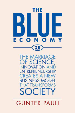 Gunter Pauli The Blue Economy 3.0: The Marriage of Science, Innovation and Entrepreneurship Creates a New Business Model That Transforms Society