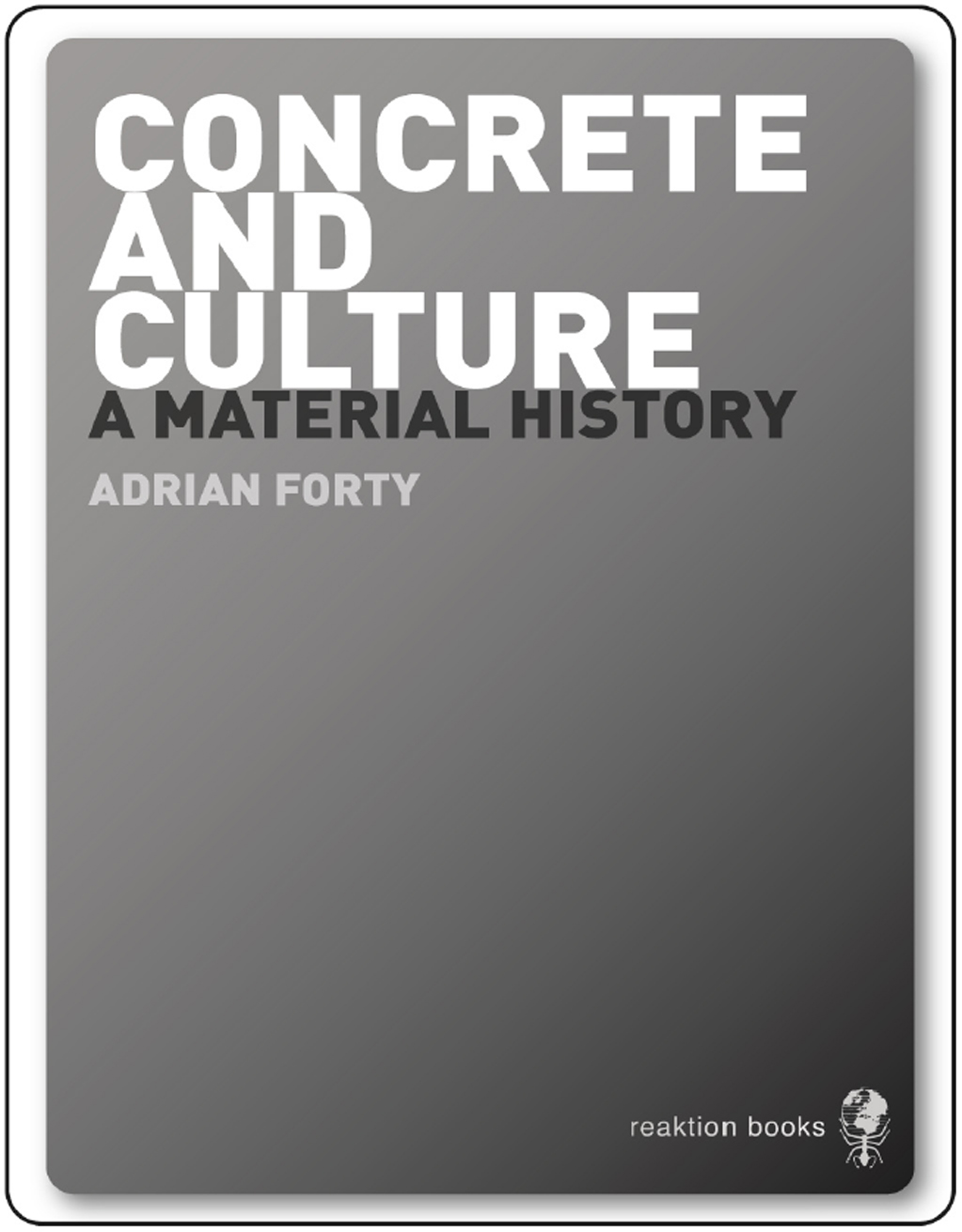 CONCRETE AND CULTURE CONCRETE AND CULTURE A MATERIAL HISTORY ADRIAN FORTY - photo 1