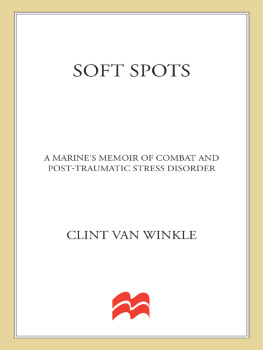 Clint Van Winkle Soft Spots: A Marines Memoir of Combat and Post Traumatic Stress Disorder