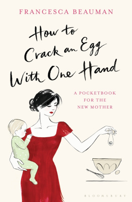 Francesca Beauman How to Crack an Egg with One Hand: A Pocketbook for the New Mother