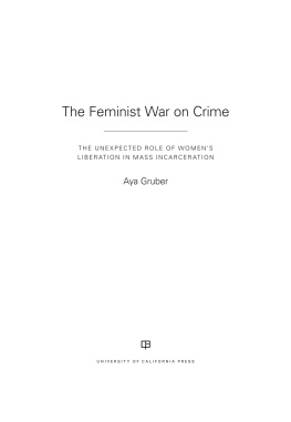 Aya Gruber The Feminist War on Crime: The Unexpected Role of Womens Liberation in Mass Incarceration