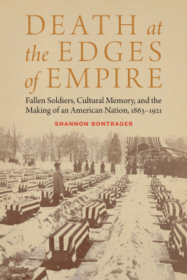 Shannon Bontrager - Death at the Edges of Empire: Fallen Soldiers, Cultural Memory, and the Making of an American Nation, 1863–1921