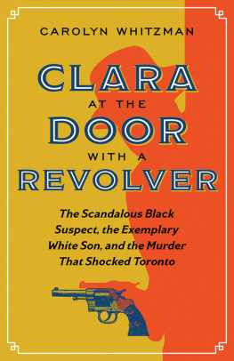 Carolyn Whitzman Clara at the Door with a Revolver: The Scandalous Black Suspect, the Exemplary White Son, and the Murder That Shocked Toronto