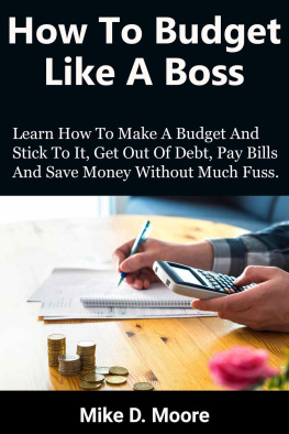 Mike D. Moore - How to Budget Like a Boss: How to Make a Budget and Stick to It, Get Out of Debt, Pay Bills and Save