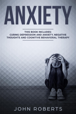 John Roberts - Anxiety: 3 Manuscripts--Depression and Anxiety, Negative Thoughts and Cognitive Behavioral Therapy