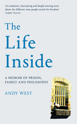 Andy West The Life Inside: A Memoir of Prison, Family and Learning to Be Free: A Memoir of Prison, Family and Philosophy