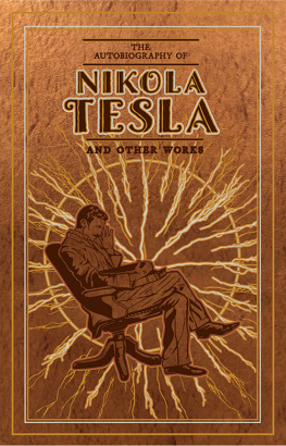 Nikola Tesla - The Autobiography of Nikola Tesla and Other Works