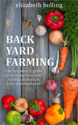 Elizabeth Bolling - Backyard Farming: The Beginners Guide to Growing Food and Raising Micro-Livestock in Your Own Mini Farm