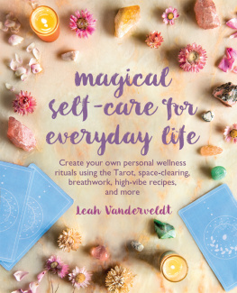 Leah Vanderveldt - Magical Self-Care for Everyday Life: Create your own personal wellness rituals using the Tarot, space-clearing, breath work, high-vibe recipes, and more