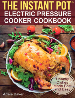Adele Baker The Instant Pot: Electric Pressure Cooker Cookbook. Healthy Dishes Made Fast and Easy