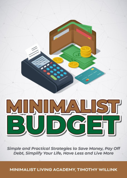 Timothy Willink Minimalist Budget: Simple and Practical Strategies to Save Money, Pay Off Debt, Simplify Your Life, Have Less and Live More