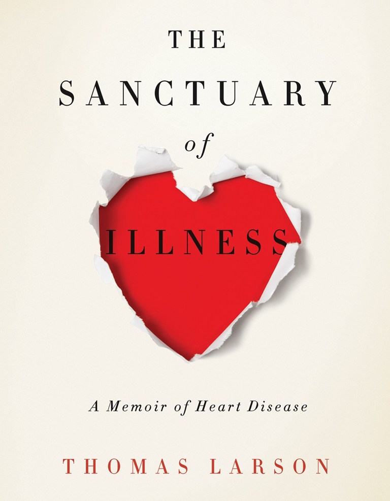 The Sanctuary of Illness A Memoir of Heart Disease Thomas Larson Copyright - photo 1