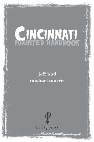 Cincinnati Haunted Handbook COPYRIGHT 2010 by Jeff Morris and Michael Morris - photo 2