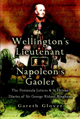 Gareth Glover - Wellingtons Lieutenant Napoleons Gaoler: The Peninsula Letters & St Helena Diaries of Sir George Rideout Bingham