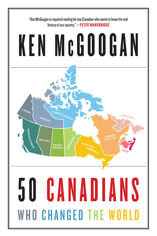 50 Canadians Who Changed the World Ken McGoogan To Sheena my fellow - photo 1