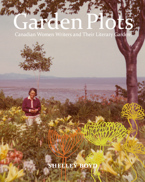 Garden Plots Garden Plots Canadian Women Writers and Their Literary Gardens - photo 1