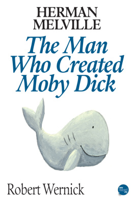 Robert Wernick - Herman Melville: The Man Who Created Moby Dick