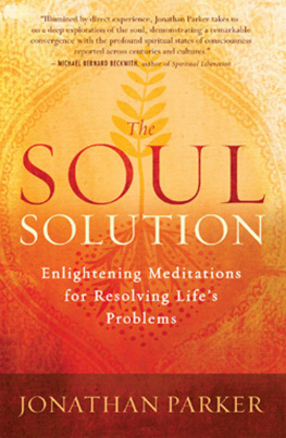 Jonathan Parker The Soul Solution: Enlightening Meditations for Resolving Lifes Problems