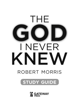 Robert Morris - The God I Never Knew Study Guide