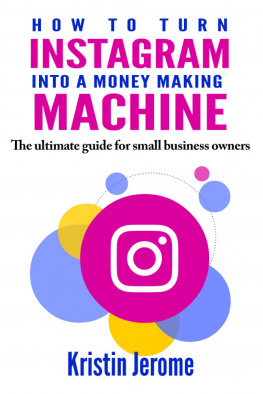 Kristin Jerome How to Turn Instagram Into a Money Making Machine: The Ultimate Guide For Small Business Owners