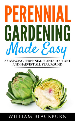 William Blackburn - Perennial Gardening Made Easy: 37 Amazing Perennial Plants To Plant and Harvest All Year Round