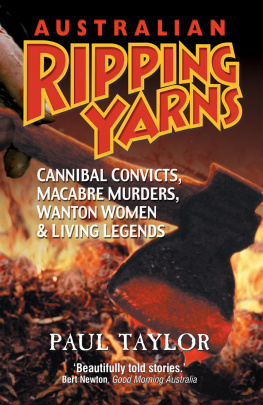 Paul Taylor - Australian Ripping Yarns: Cannibal Convicts, Macabre Murders, Wanton Women, and Living Legends