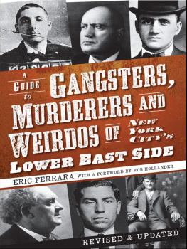 Eric Ferrara A Guide to Gangsters, Murderers and Weirdos of New York Citys Lower East Side