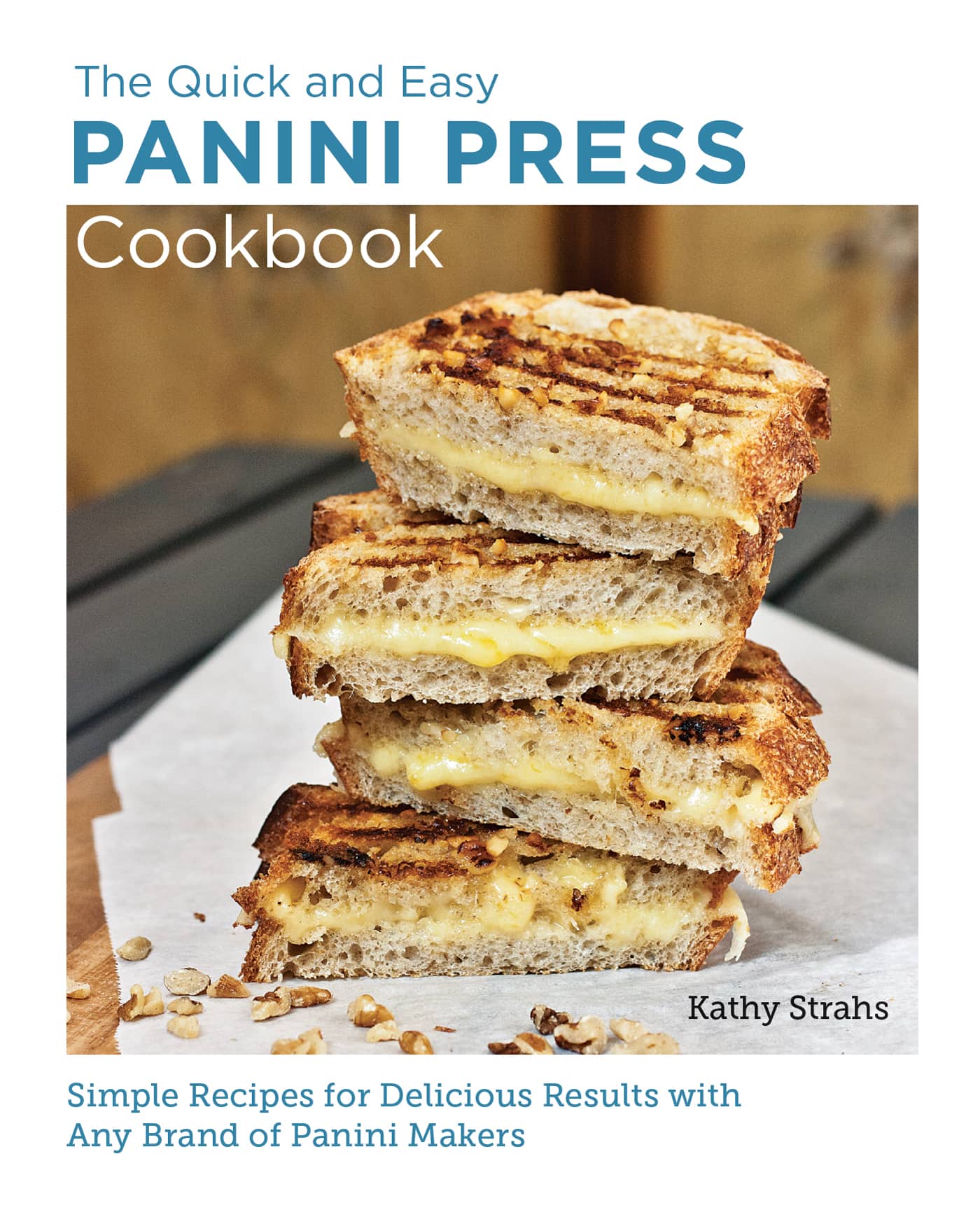 Quick and Easy PANINI PRESS COOKBOOK KATHY STRAHS Simple Recipes for - photo 1