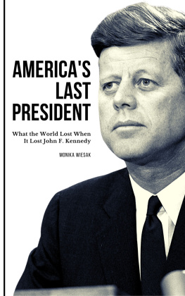 Monika Wiesak - Americas Last President: What the World Lost When It Lost John F. Kennedy