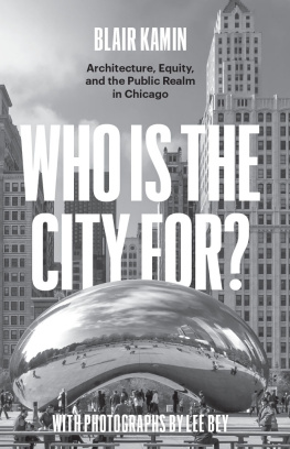 Blair Kamin Who Is the City For?: Architecture, Equity, and the Public Realm in Chicago