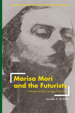 Jennifer S. Griffiths - Marisa Mori and the Futurists: A Woman Artist in an Age of Fascism