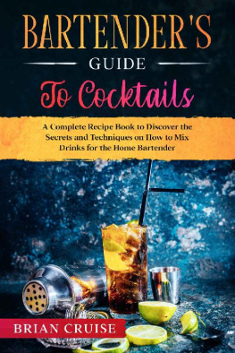 Brian Cruise - Bartenders Guide to Cocktails: A Complete Recipe Book to Discover the Secrets and Techniques on How to Mix Drinks