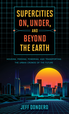 Jeff Dondero - Supercities On, Under, and Beyond the Earth: Housing, Feeding, Powering, and Transporting the Urban Crowds of the Future