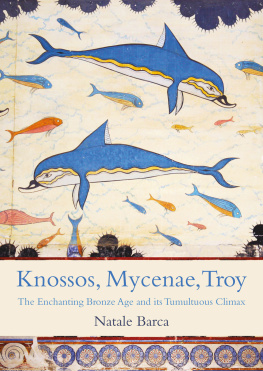 Natale Barca Knossos, Mycenae, Troy: The Enchanting Bronze Age and its Tumultuous Climax