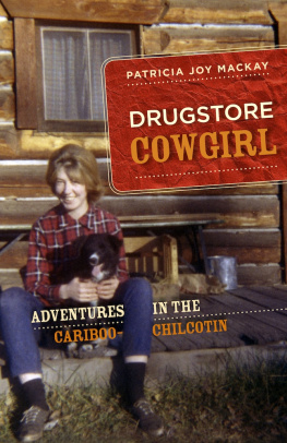 Patricia Joy MacKay Drugstore Cowgirl: Adventures in the Cariboo-Chilcotin