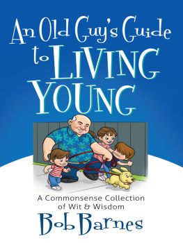 Bob Barnes - An Old Guys Guide to Living Young: A Common-Sense Collection of Wit and Wisdom