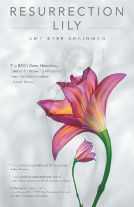 Amy Byer Shainman - Resurrection Lily: The BRCA Gene, Hereditary Cancer & Lifesaving Whispers from the Grandmother I Never Knew