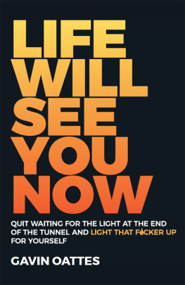 Gavin Oattes - Life Will See You Now: Quit Waiting for the Light at the End of the Tunnel and Light That F*cker Up for Yourself